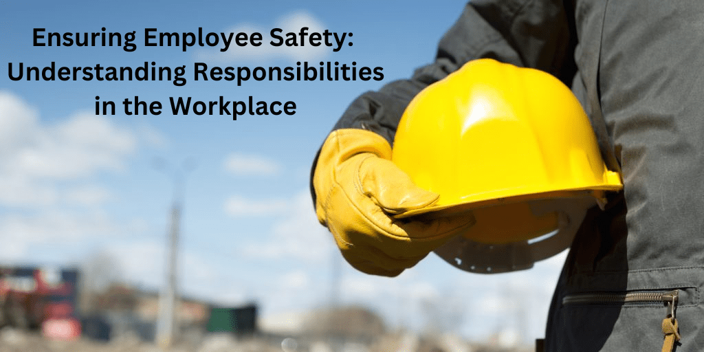 Ensuring Employee Safety Understanding Responsibilities in the Workplace